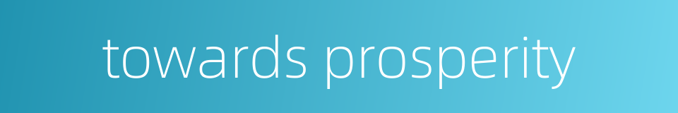 towards prosperity的同义词