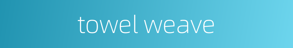 towel weave的同义词