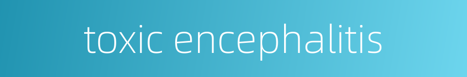 toxic encephalitis的同义词