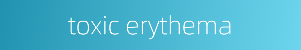 toxic erythema的同义词