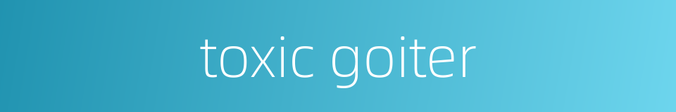 toxic goiter的同义词