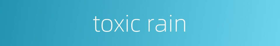toxic rain的同义词