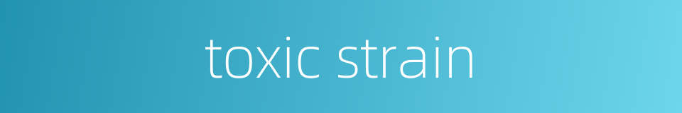 toxic strain的同义词