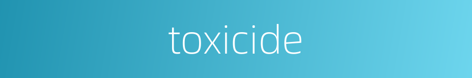 toxicide的同义词