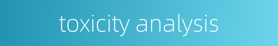 toxicity analysis的同义词