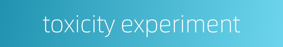 toxicity experiment的同义词