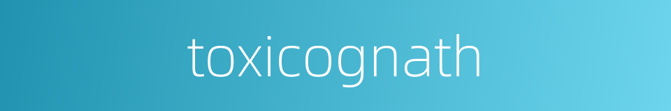 toxicognath的同义词
