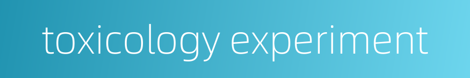toxicology experiment的同义词