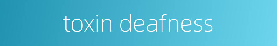 toxin deafness的同义词