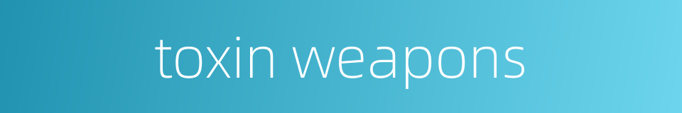 toxin weapons的同义词