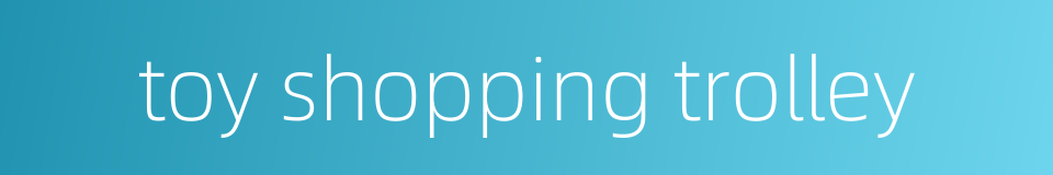 toy shopping trolley的同义词