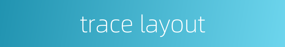trace layout的同义词