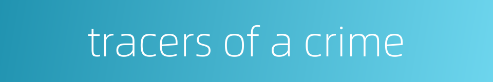 tracers of a crime的同义词