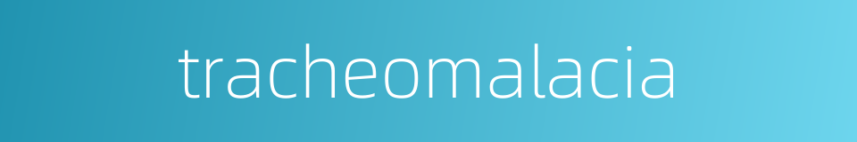 tracheomalacia的同义词