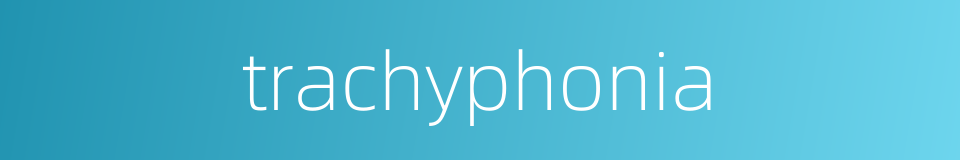 trachyphonia的同义词