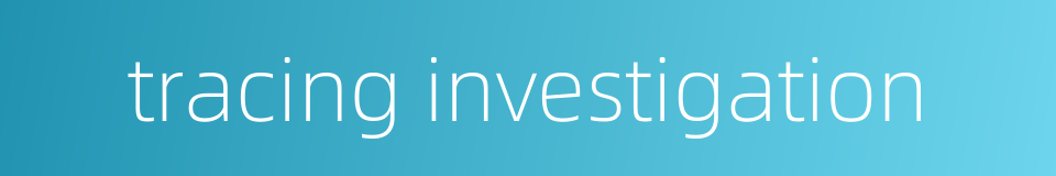 tracing investigation的同义词