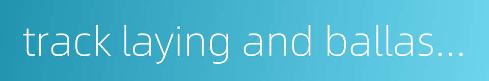 track laying and ballasting的同义词