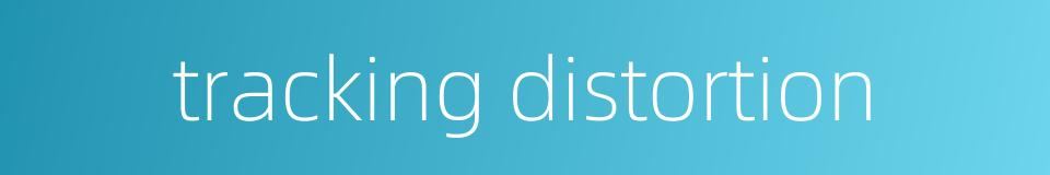 tracking distortion的同义词