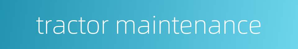 tractor maintenance的同义词