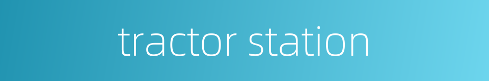 tractor station的同义词