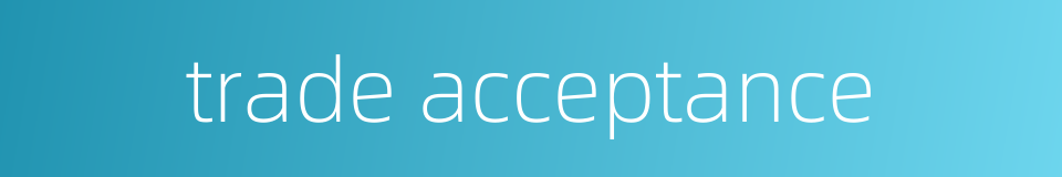 trade acceptance的同义词