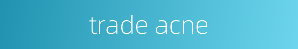 trade acne的同义词