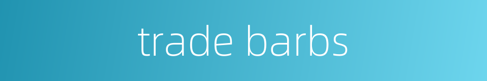 trade barbs的同义词