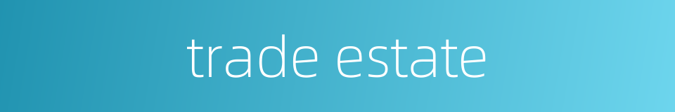 trade estate的同义词