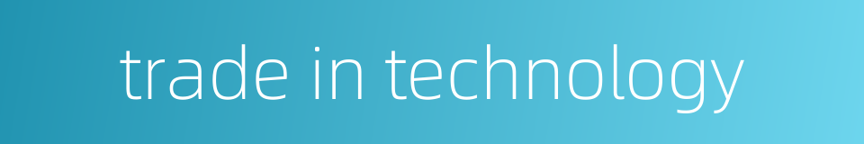 trade in technology的同义词