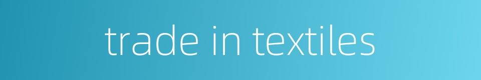 trade in textiles的同义词