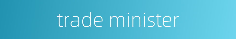 trade minister的同义词