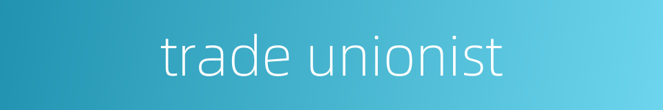 trade unionist的同义词