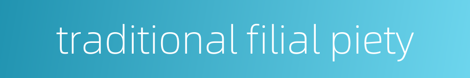 traditional filial piety的同义词