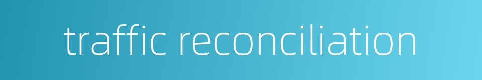 traffic reconciliation的同义词