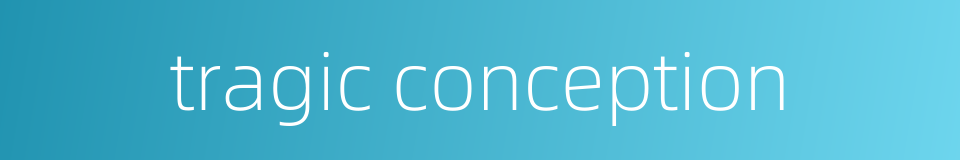 tragic conception的同义词