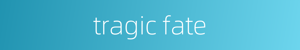 tragic fate的同义词