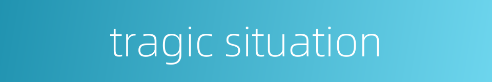 tragic situation的同义词