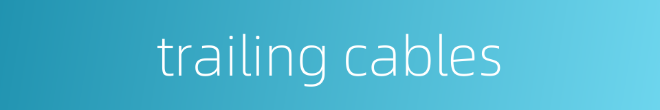trailing cables的同义词