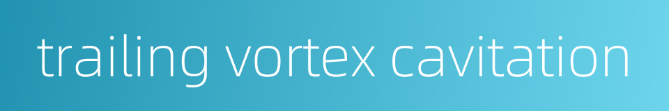 trailing vortex cavitation的同义词