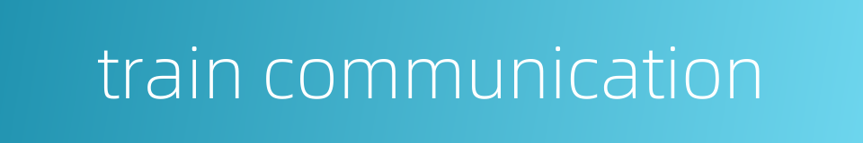 train communication的同义词