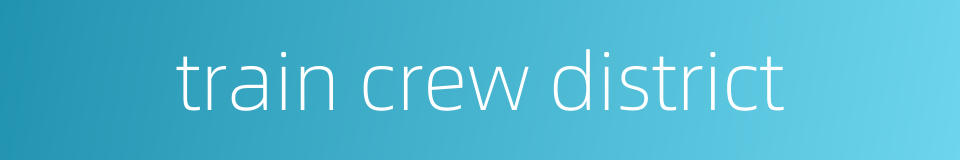train crew district的同义词