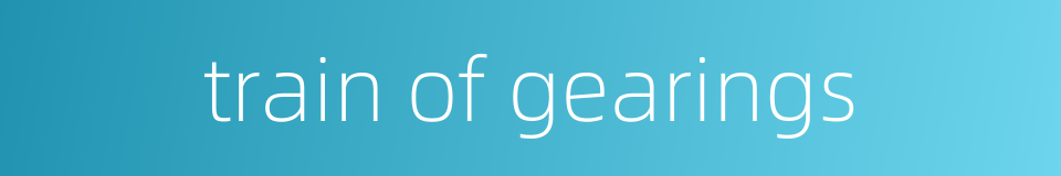 train of gearings的同义词