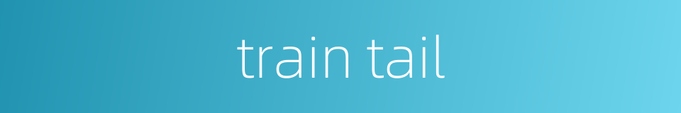train tail的同义词
