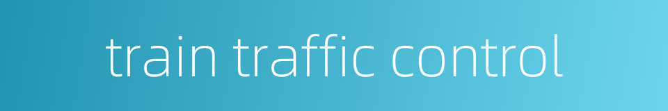 train traffic control的同义词