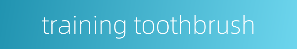 training toothbrush的同义词