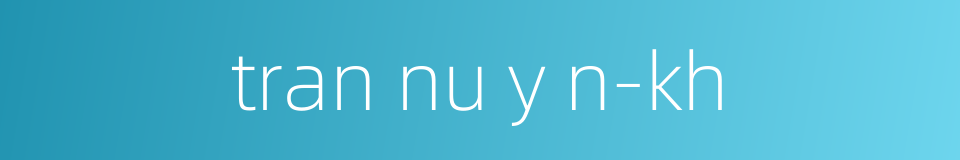tran nu y n-kh的同义词