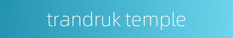 trandruk temple的同义词