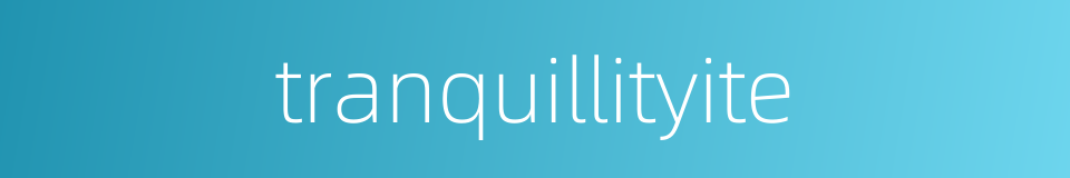 tranquillityite的同义词