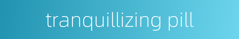 tranquillizing pill的同义词