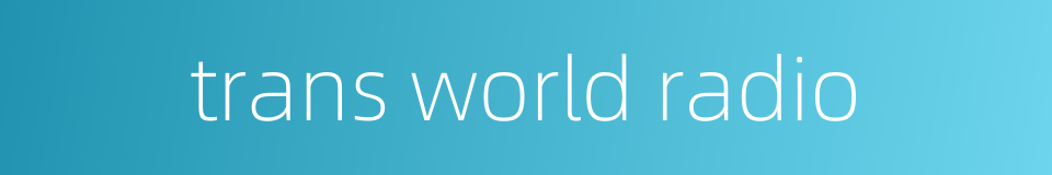 trans world radio的同义词